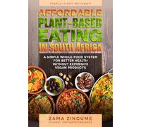 Staple-First Method: Affordable Plant-Based Eating in South Africa: A Simple Whole Food System for Better Health Without Expensive Vegan Products