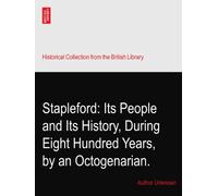Stapleford: Its People and Its History, During Eight Hundred Years, by an Octogenarian.