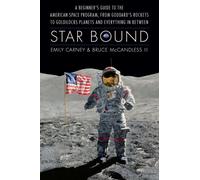 Star Bound : A Beginner's Guide to the American Space Program, from Goddard's Rockets to Goldilocks Planets and Everything in Between
