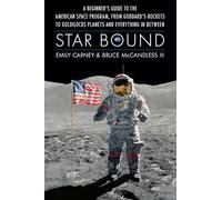 Star Bound: A Beginner's Guide to the American Space Program, from Goddard's Rockets to Goldilocks Planets and Everything in Between (Outward Odyssey: A People's History of Spaceflight)