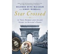 Star Crossed : A True WWII Romeo and Juliet Love Story in Hitlers Paris
