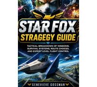 STAR FOX STRAGEGY GUIDE: TACTICAL BREAKDOWN OF MISSIONS, SURVIVAL SYSTEMS, ROUTE CHOICES, AND EXPERT LEVEL FLIGHT CONTROL