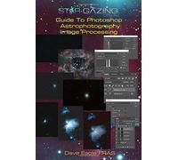 Star-gazing Guide to Photoshop Astrophotography Image Processing.