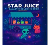 Star Juice: Galactic Coloring Book: Whimsical Creatures & Cosmic Scenes to Color from the Star Juice Universe