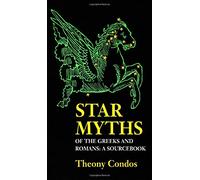 Star Myths of the Greeks and Romans: A Sourcebook: A Sourcebook Containing the Constellations of Pseudo-Eratoshenes and the Poetic Astronomy of Hyginus