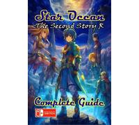 Star Ocean The Second Story R Complete Guide: Tips, Tricks, Strategies, Secrets