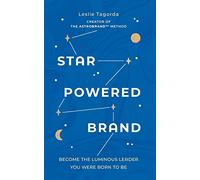 Star-Powered Brand: Become the Luminous Leader Your Were Born to Be