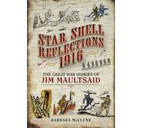 Star Shell Reflections 1916: The Great War Diaries of Jim Maultsaid: The Illustrated Great War Diaries of Jim Maultsaid
