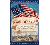 Star-Spangled: The Story of a Flag, a Battle, and the American Anthem