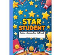 Star Student Primary Composition Notebook: Draw and Write Journal for Grades K-2 - Picture Space Included for Smart Kids to Doodle, Imagine, and Write!