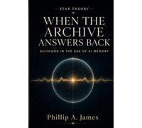 Star Theory: When the Archive Answers Back - Selfhood in the Age of AI Memory