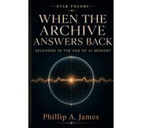 Star Theory: When the Archive Answers Back - Selfhood in the Age of AI Memory