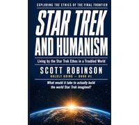 Star Trek and Humanism: Living by the Star Trek Ethos in a Troubled World: 1 (Boldly Go!)