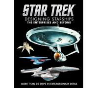 Star Trek: Designing Starships Volume 1: The Enterprises and Beyond