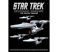 Star Trek: Designing Starships Volume 3: The Kelvin Timeline (Star Trek Designing Starships, 3)