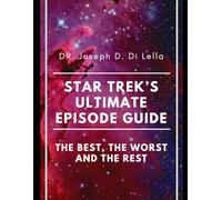 Star Trek's Ultimate Episode Guide: The Best, the Worst and the Rest: Top Stories Across All Thirteen Trek Series + 150 Best of All Time