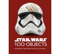 Kristin Baver – Star Wars 100 Objects – Illuminating Items From a Galaxy Far, Far Away – Hardback