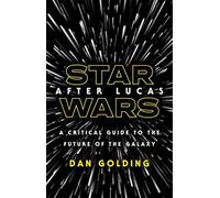 Star Wars after Lucas: A Critical Guide to the Future of the Galaxy