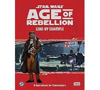Star Wars Age of Rebellion Roleplaying Game: Lead by Example: A Sourcebook for Commanders
