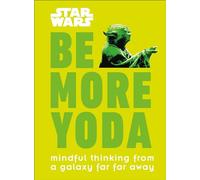 Star Wars: Be More Yoda: Mindful Thinking from a Galaxy Far Far Away