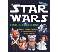 Star Wars Crochet Patterns: Explore Cartoon Characters With Simple And Fun Crochet Patterns