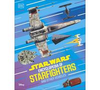 Star Wars Encyclopedia of Starfighters and Other Vehicles : Discover More Than 230 Vehicles From a Galaxy Far, Far Away!