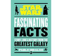Star Wars: Fascinating Facts: Story, Lore & History from the Greatest Galaxy