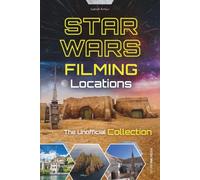 Star Wars Filming Locations - The Unofficial Collection: In the Footsteps of an Epic Saga: From Iconic Sites to Hidden Filming Locations | The Ultimate Gift for Movie Fans