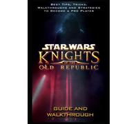 Star Wars: Knights of the Old Republic Guide And Walkthrough: Tips - Tricks - And MORE!
