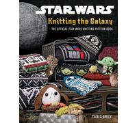 Star Wars: Knitting the Galaxy : The Official Star Wars Knitting Pattern Book