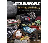 Star Wars: Knitting the Galaxy: The Official Star Wars Knitting Pattern Book