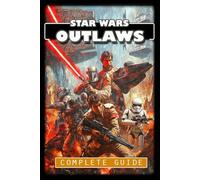 Star Wars Outlaws Complete Guide and Walkthrough : Tips, Tricks, Strategies, Secrets and More