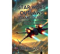 Star Wars Outlaws game guide: Every Mission, Unlock Every Secret, and Conquer the Galaxy (Action Game Guide: Mastering Every Challenge, Boss, and Secret For Beginners And Pro)
