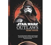 STAR WARS OUTLAWS GAME GUIDE: The Complete Mission Walkthrough Strategies with Boss Fight Tips and Tricks, Every Hidden Secrets and Cheats (Strategy and computer video games guide)