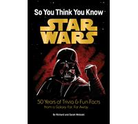 Star Wars: So You Think You Know Star Wars : 50 Years of Trivia and Fun Facts from a Galaxy Far, Far Away. . . .