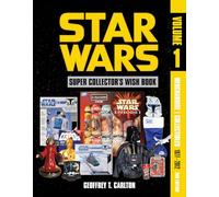 Star Wars Super Collector's Wish Book, Vol. 1, 2nd Edition: Merchandise / Collectibles, 1977-2012
