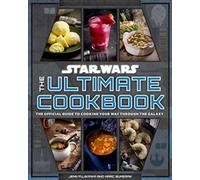 Star Wars: The Ultimate Cookbook : The Official Guide to Cooking Your Way Through the Galaxy