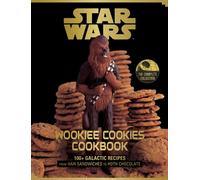 Star Wars Wookiee Cookies Cookbook : The Complete Collection: 100+ Galactic Recipes from Han Sandwiches to Hoth Chocolate