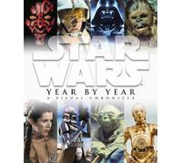 Star Wars Year by Year a Visual Chronicle