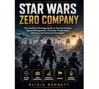 STAR WARS ZERO COMPANY: The Unofficial Strategy Guide to Tactical Combat, Squad Management, Character Progression, Missions, and Advanced Strategies
