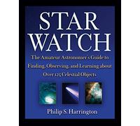 Star Watch: The Amateur Astronomer′s Guide to Finding, Observing, and Learning about Over 125 Celestial Objects