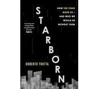 Starborn: How the Stars Made Us - and Who We Would Be Without Them