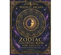 Starborn Zodiac: A Celestial Astrology Coloring Book for Adults with Zodiac Signs, Constellations, and Planetary Designs (The Moonlit Arcana)