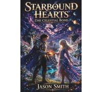 Starbound Hearts: The Celestial Bond: A Space Fantasy Romance of Destiny, Magic, and Forbidden Stars