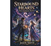 Starbound Hearts: The Celestial Bond: A Space Fantasy Romance of Destiny, Magic, and Forbidden Stars