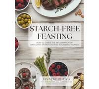 Starch-Free Feasting: How to Starve the Inflammation of Ankylosing Spondylitis While Nourishing Yourself (STANDARD COLOR VERSION)