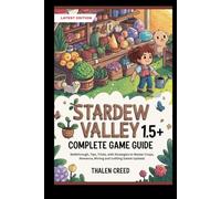 Stardew Valley 1.5+ Complete Game Guide: Walkthrough, Tips, Tricks, with Strategies to Master Crops, Romance, Mining and crafting (latest Update)