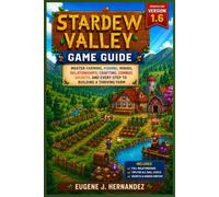 Stardew Valley Game Guide: Updated for Version 1.6: Master Farming, Fishing, Mining, Relationships, Crafting, Combat, Secrets, and Every Step to Building a Thriving Farm