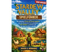 STARDEW VALLEY SPIELFÜHRER: Der ultimative Schritt-für-Schritt-Begleiter, um eine florierende Farm aufzubauen, jede Fähigkeit zu meistern und das Spiel stressfrei zu genießen