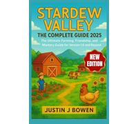 STARDEW VALLEY : THE COMPLETE GUIDE 2025: The Ultimate Farming, Friendship, and Mastery Guide for Version 1.6 and Beyond
